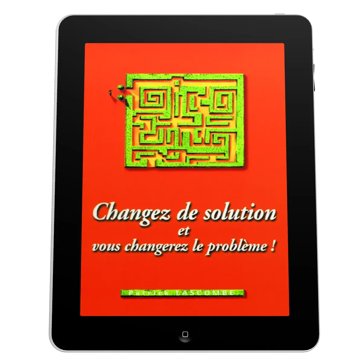 Changez de solution et vous changerez le problème! - Ebook