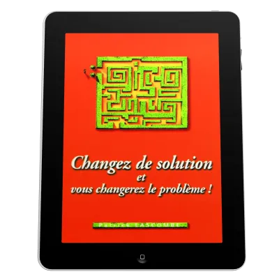 Changez de solution et vous changerez le problème! - Ebook