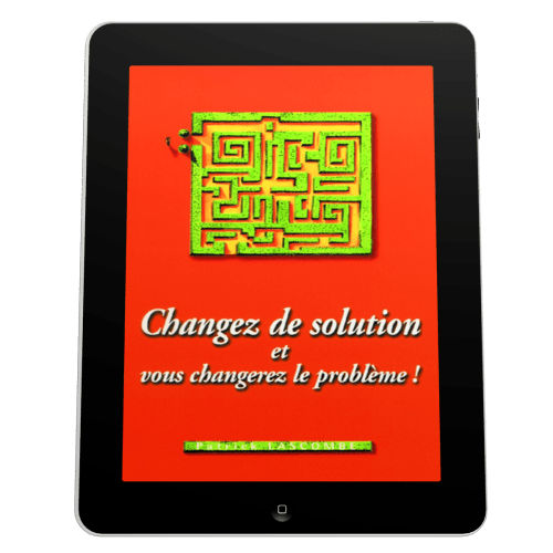 Changez de solution et vous changerez le problème! - Ebook