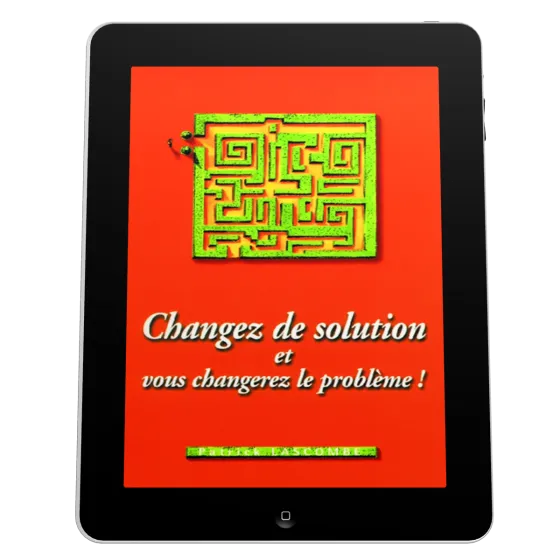 Changez de solution et vous changerez le problème! - ePub