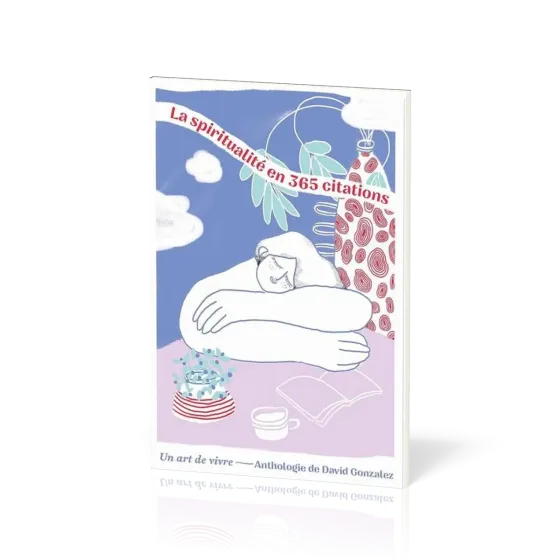 Spiritualité en 365 citations (La) - Un art de vivre