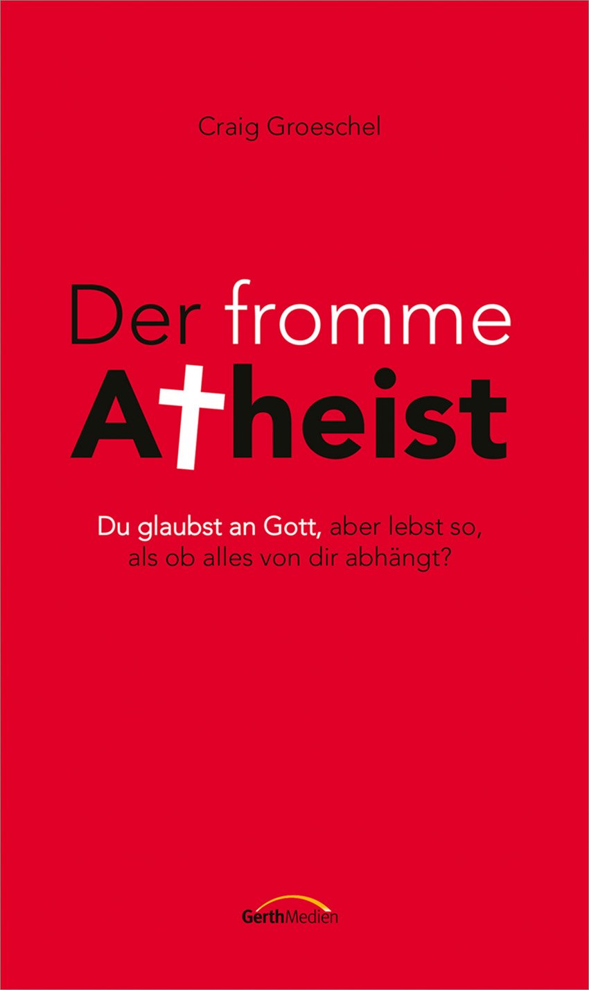 Der fromme Atheist - Du glaubst an Gott, aber lebst so, als ob alles von dir abhängt?