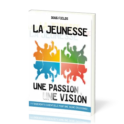 Jeunesse : une passion, une vision (La) - 9 fondements essentiels pour une saine croissance