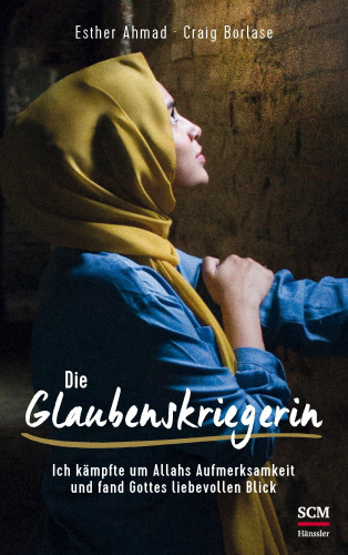 Glaubenskriegerin - Ich kämpfte um Allahs Aufmerksamkeit und fand Gottes liebevollen Blick