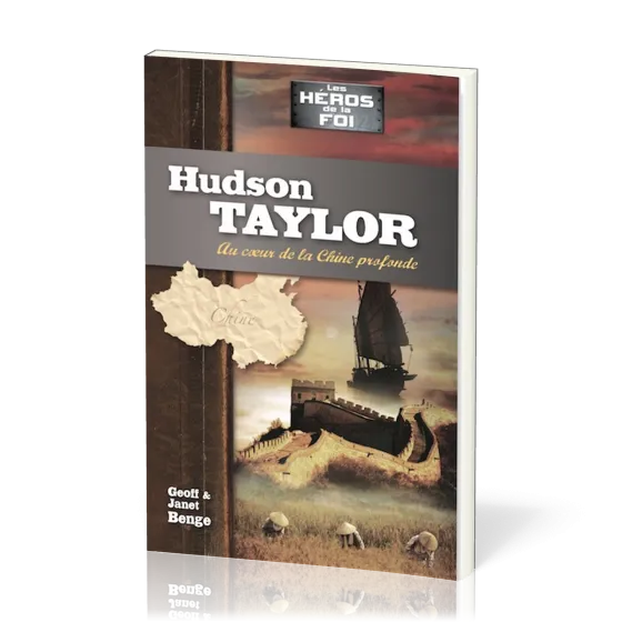 Hudson Taylor : Au cœur de la Chine profonde - [collection Les Héros de la foi]