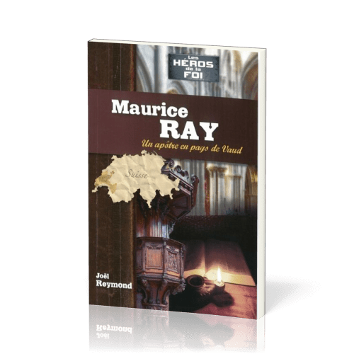 Maurice Ray: un apôtre en pays de Vaud - [collection Les Héros de la foi]