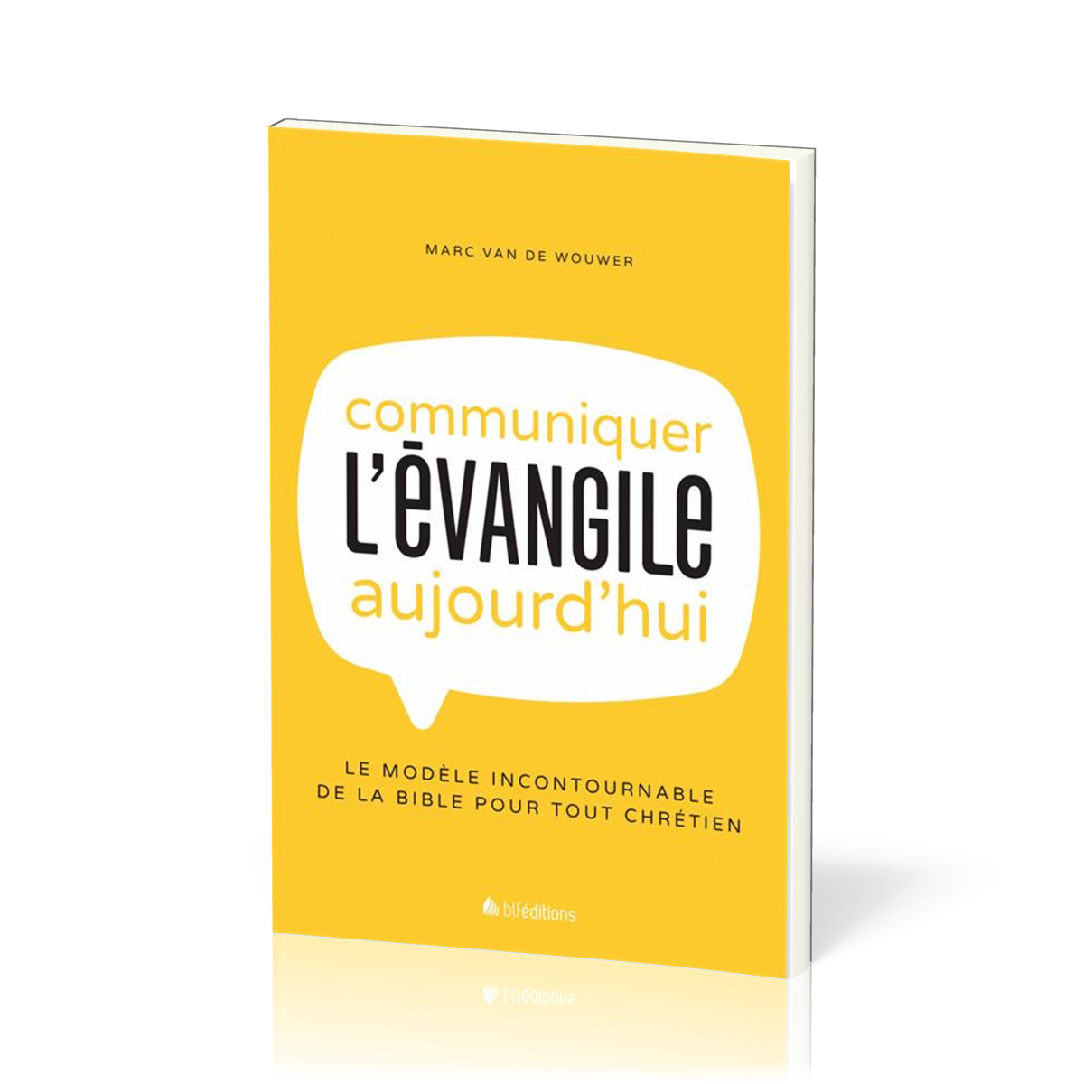 Communiquer l'Évangile aujourd'hui - Le modèle incontournable de la Bible pour tout chrétien