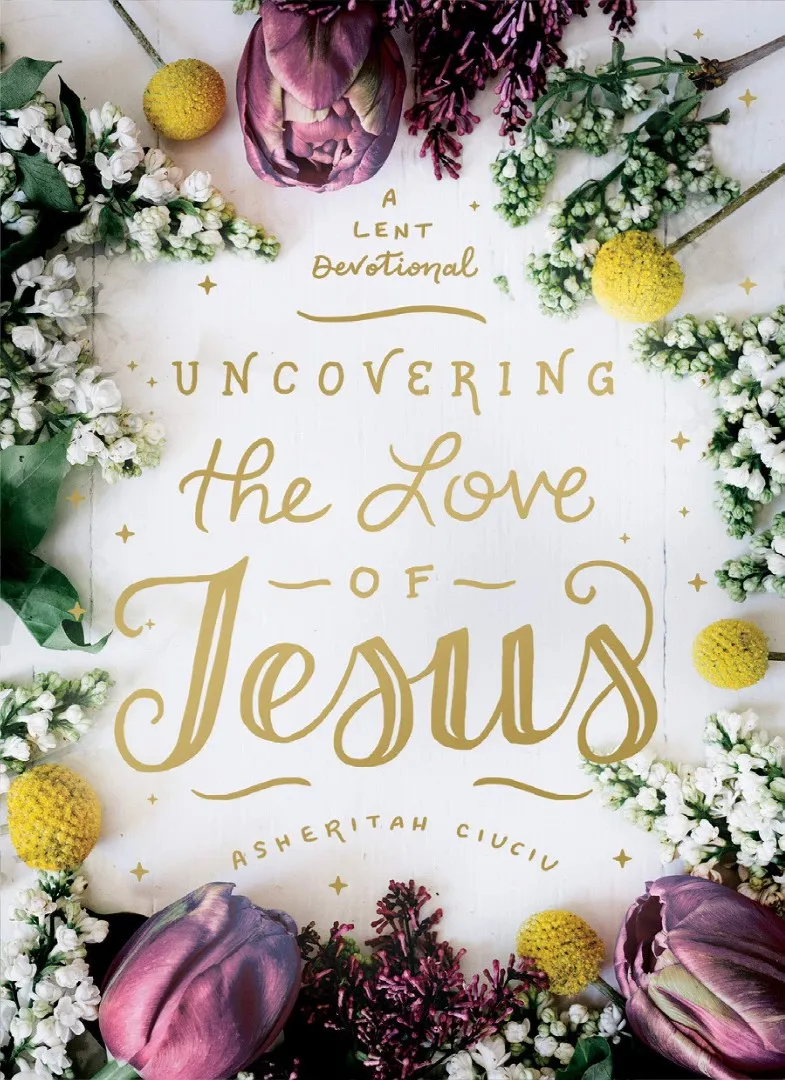 Uncovering the Love of Jesus - A Lent Devotional