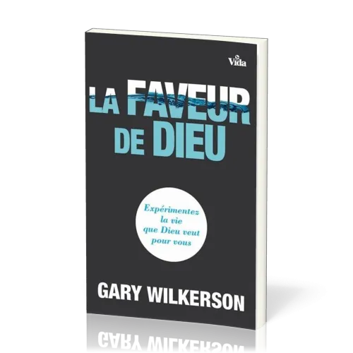 Faveur de Dieu (La) - Expérimentez la vie que Dieu veut pour vous
