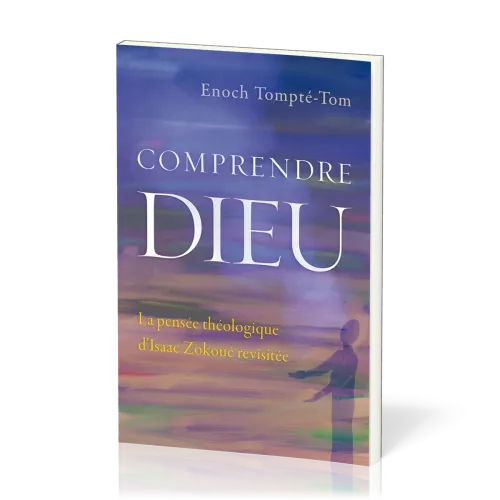 Comprendre Dieu - La pensée théologique d’Isaac Zokoué revisitée