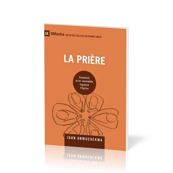 Prière (La) - Comment prier ensemble façonne l'Église [coll. 9Marks - Bâtir des Églises en bonne...