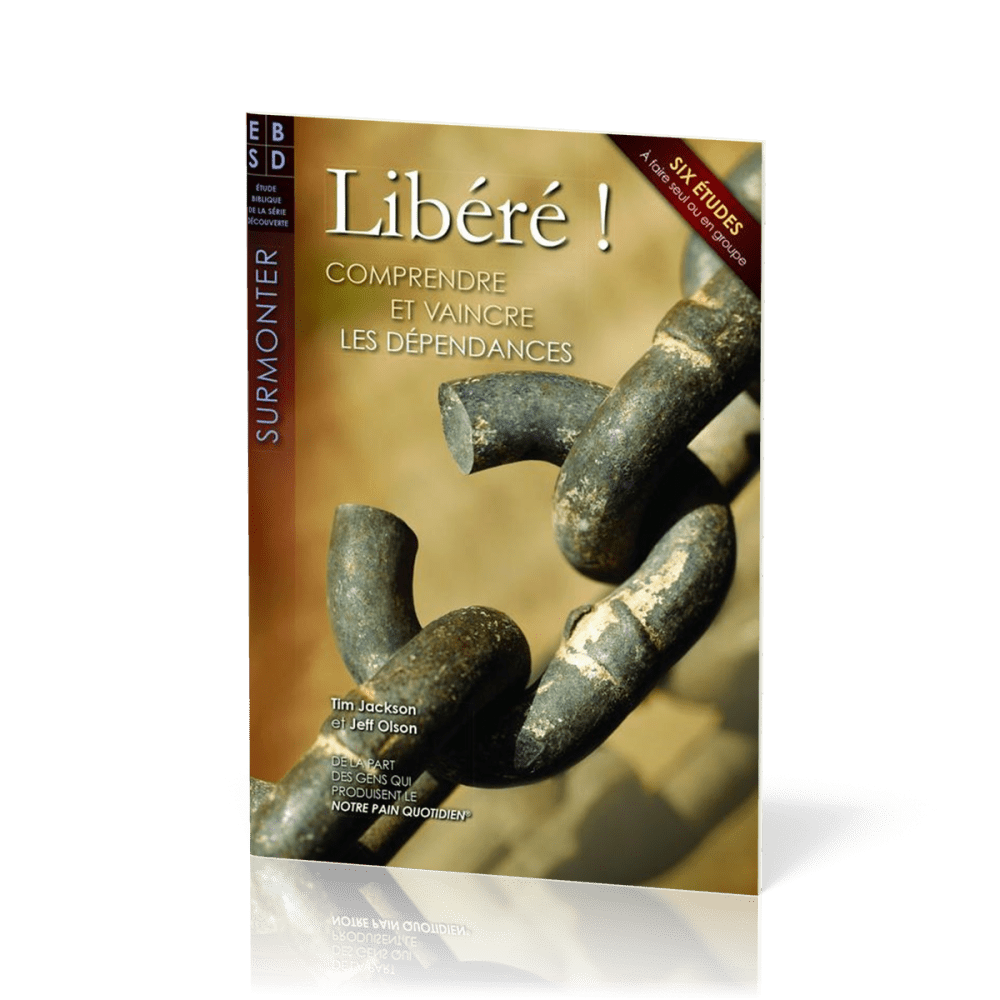 Libéré ! - Comprendre et vaincre les dépendances - Six études à faire seul ou en groupe