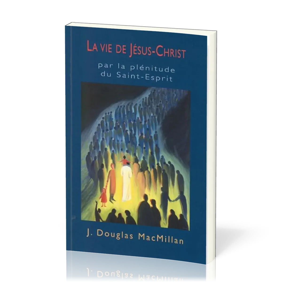 Vie de Jésus-Christ (La) - par la plénitude du Saint-Esprit