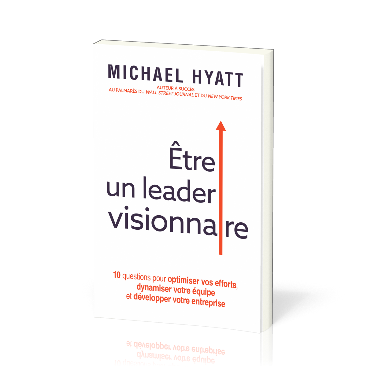 Être un leader visionnaire - 10 questions pour optimiser vos efforts, dynamiser votre équipe et développer votre entreprise