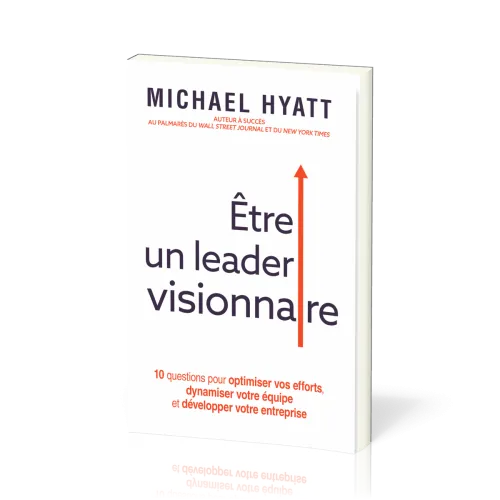 Être un leader visionnaire - 10 questions pour optimiser vos efforts, dynamiser votre équipe et...