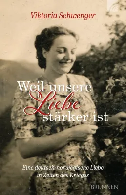 Weil unsere Liebe stärker ist
Eine deutsch-norwegische Liebe in Zeiten des Krieges