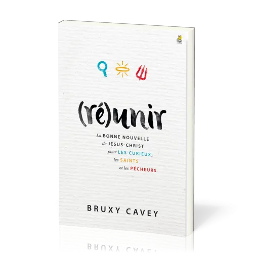 (Ré)unir - La Bonne Nouvelle de Jésus-Christ pour les curieux, les saints et les pécheurs