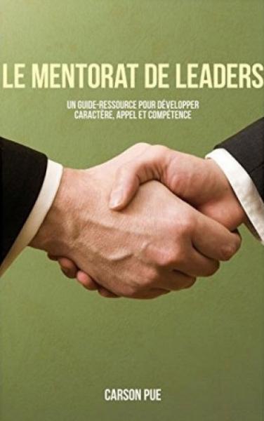 Mentorat de leaders (Le) - Un guide-ressource pour developper caractère, appel et compétence
