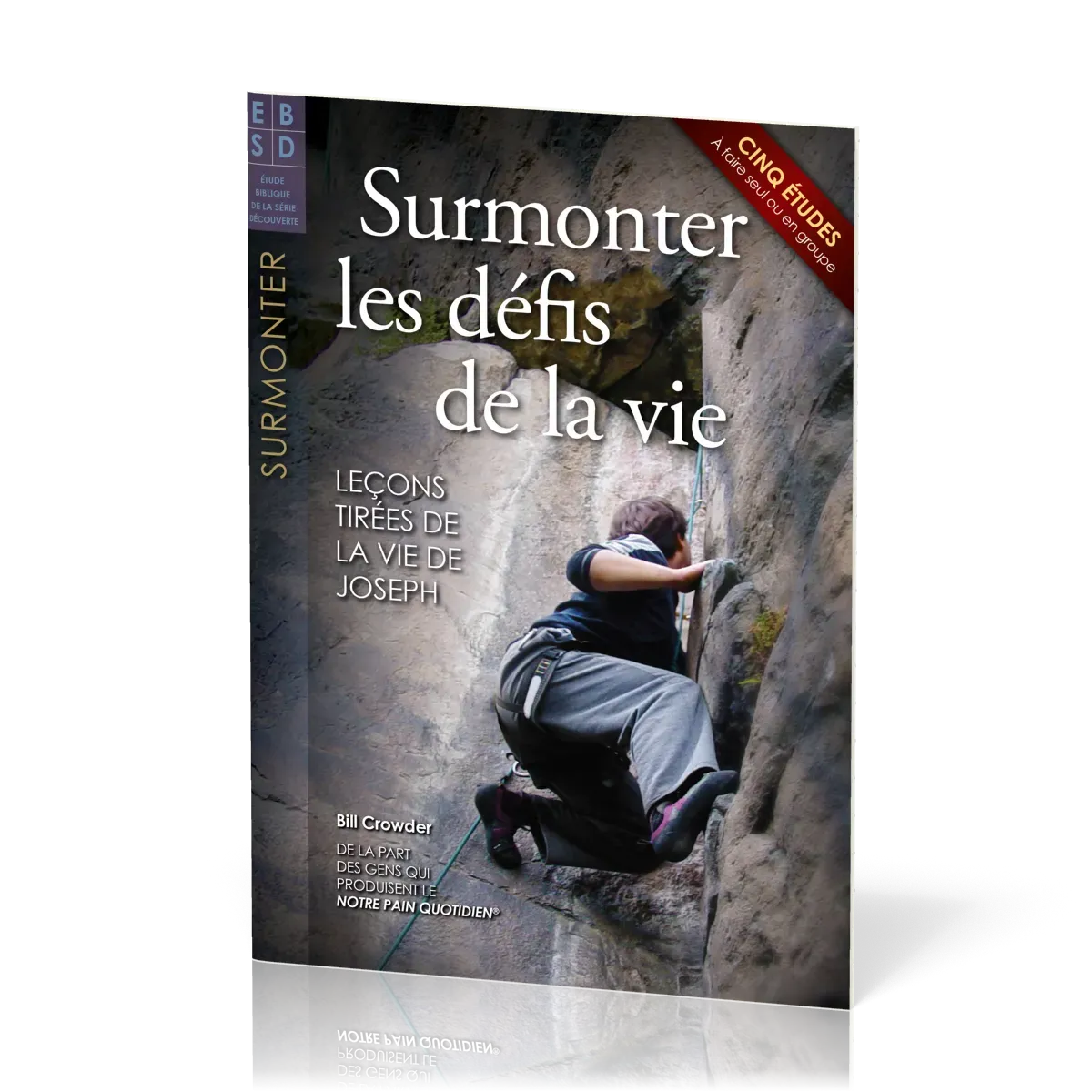 Surmonter les défis de la vie - Leçons tirées de la vie de Joseph - Cinq études à faire seul ou...