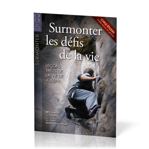 Surmonter les défis de la vie - Leçons tirées de la vie de Joseph - Cinq études à faire seul ou...