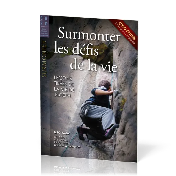 Surmonter les défis de la vie - Leçons tirées de la vie de Joseph - Cinq études à faire seul ou...