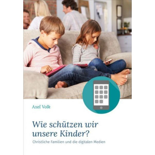 WIE SCHÜTZEN WIR UNSERE KINDER? - CHRISTLICHE FAMILIEN UND DIE DIGITALEN MEDIEN