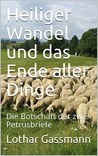 HEILIGER WANDEL UND DAS ENDE ALLER DINGE - DIE BOTSCHAFT DER 2 PETRUSBRIEFE "REIHE DER SCHMALE WEG"