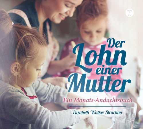 Der Lohn einer Mutter (Hörbuch [MP3]) - Ein Monats-Andachtsbuch