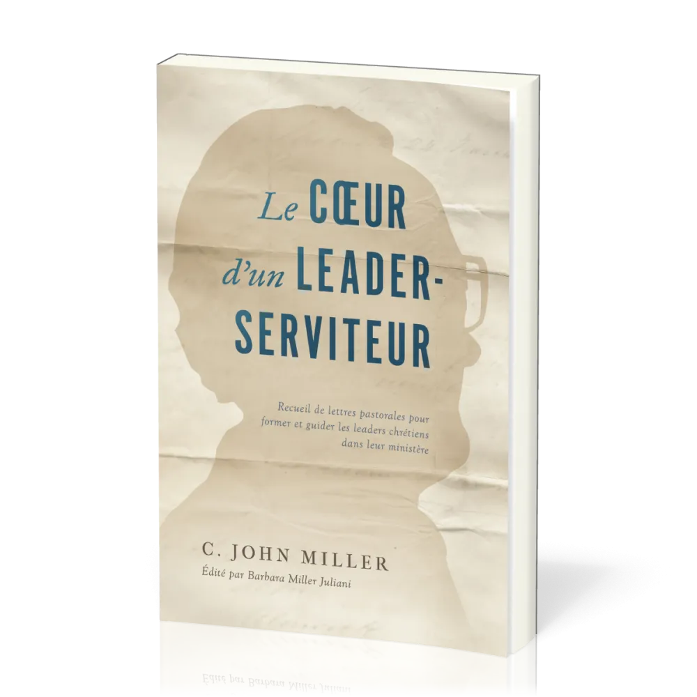 Cœur d'un leader-serviteur (Le) - Recueil de lettres pastorales pour former et guider les leaders...