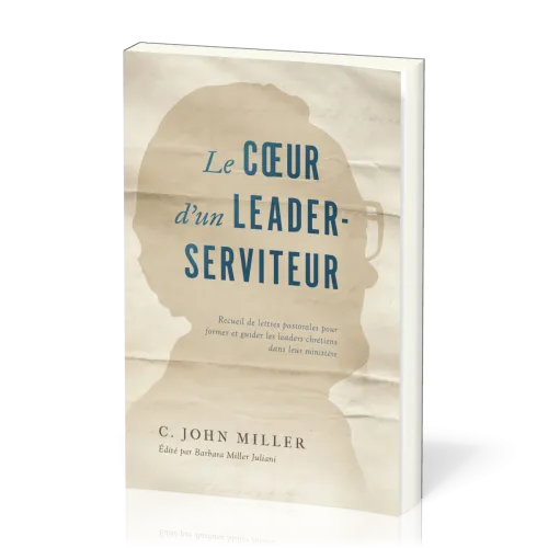 Cœur d'un leader-serviteur (Le) - Recueil de lettres pastorales pour former et guider les leaders...