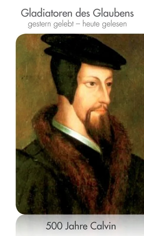 Johannes Calvin - Reformator und Wegbereiter