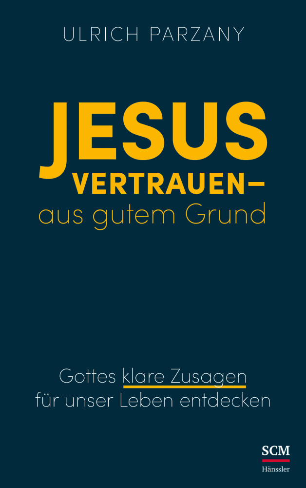 Jesus vertrauen - aus gutem Grund - Gottes klare Zusagen für unser Leben entdecken