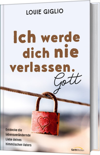 Ich werde dich nie verlassen. Gott - Entdecke die lebensverändernde Liebe deines himmlischen Vaters