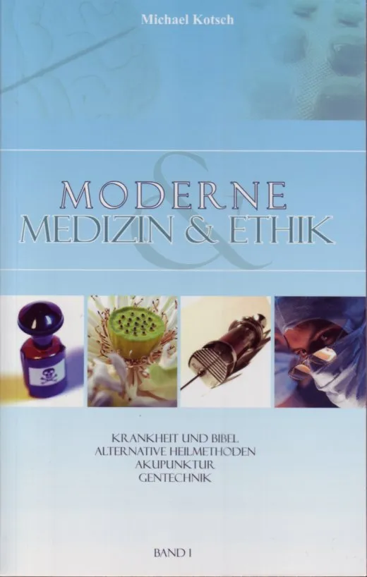 Moderne Medizin & Ethik - Band 1 - Krankheit und Bibel - Alternative Heilmethoden - Akupunktur -...