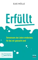 Erfüllt - Das Kleingruppenmaterial - Gemeinsam das Leben entdecken, für das wir gemacht sind