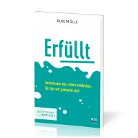 Erfüllt - Das Kleingruppenmaterial - Gemeinsam das Leben entdecken, für das wir gemacht sind