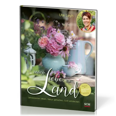 Meine Liebe zum Land - Vom Pflanzen, Blühen und Glauben