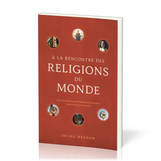 À la rencontre des religions du monde - Une évaluation chrétienne des grandes traditions religieuses