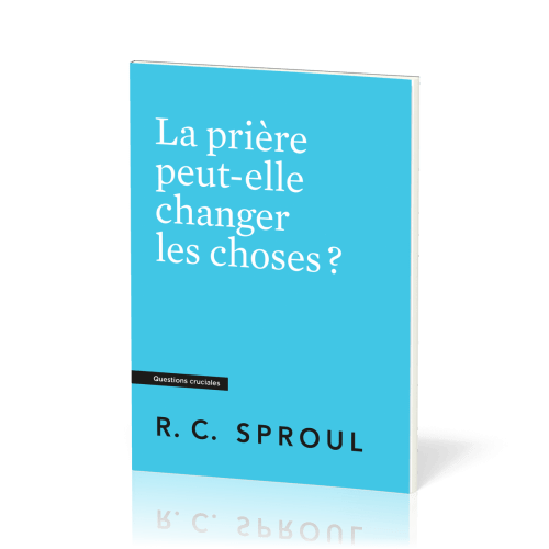 Prière peut-elle changer les choses ? (La) - [Questions cruciales]