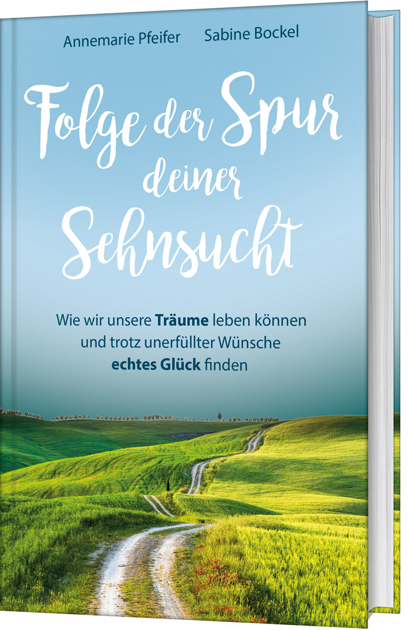 Folge der Spur deiner Sehnsucht - Wie wir unsere Träume leben können und trotz unerfüllter Wünsche …