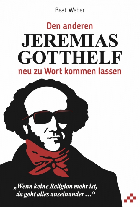 Den anderen Jeremias Gotthelf neu zu Wort kommen lassen - Wenn keine Religion mehr ist, da geht...