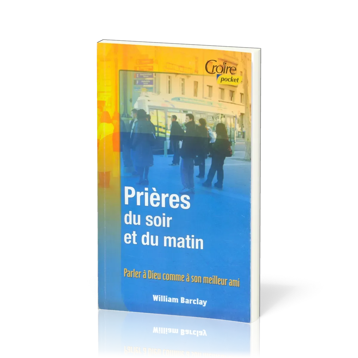 Prières du soir et du matin - Parler à Dieu comme à son meilleur ami