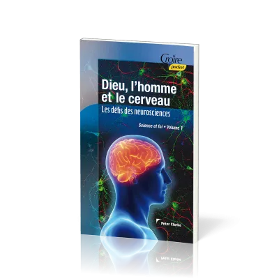Dieu, l'homme et le cerveau  - Les défis des neurosciences [série Science et foi - vol.1]