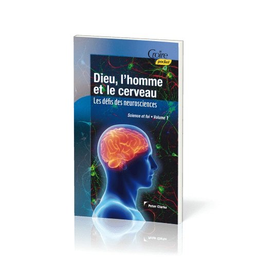 Dieu, l'homme et le cerveau  - Les défis des neurosciences [série Science et foi - vol.1]