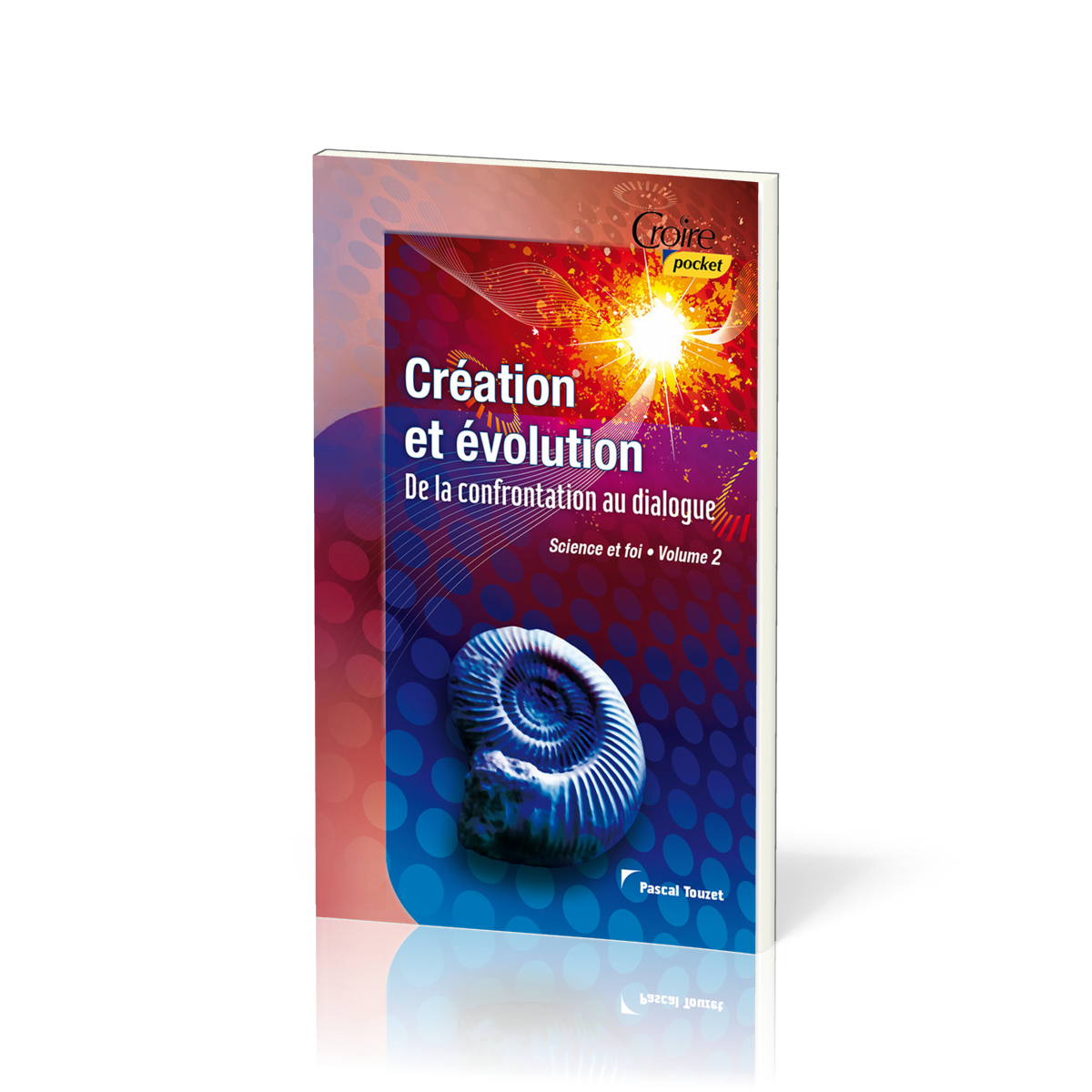Création et évolution  - De la confrontation au dialogue [série Science et foi - vol.2]