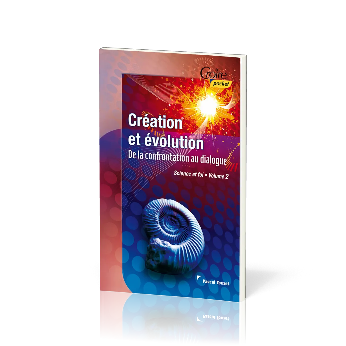 Création et évolution  - De la confrontation au dialogue [série Science et foi - vol.2]