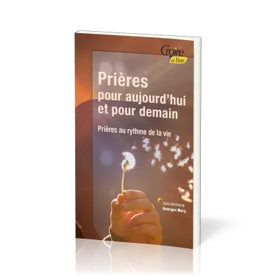 Prières pour aujourd'hui et pour demain - Prières au rythme de la vie