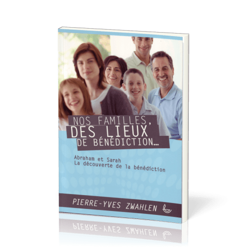 Nos familles des lieux de bénédiction - Abraham et Sarah, la découverte de la bénédiction