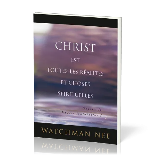 Christ est toutes les réalités et choses spirituelles - Gagner le Christ tout-inclusif