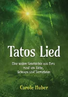 Tatos Lied - Eine wahre Geschichte aus Peru rund um die Liebe, Schnaps und Terroristen